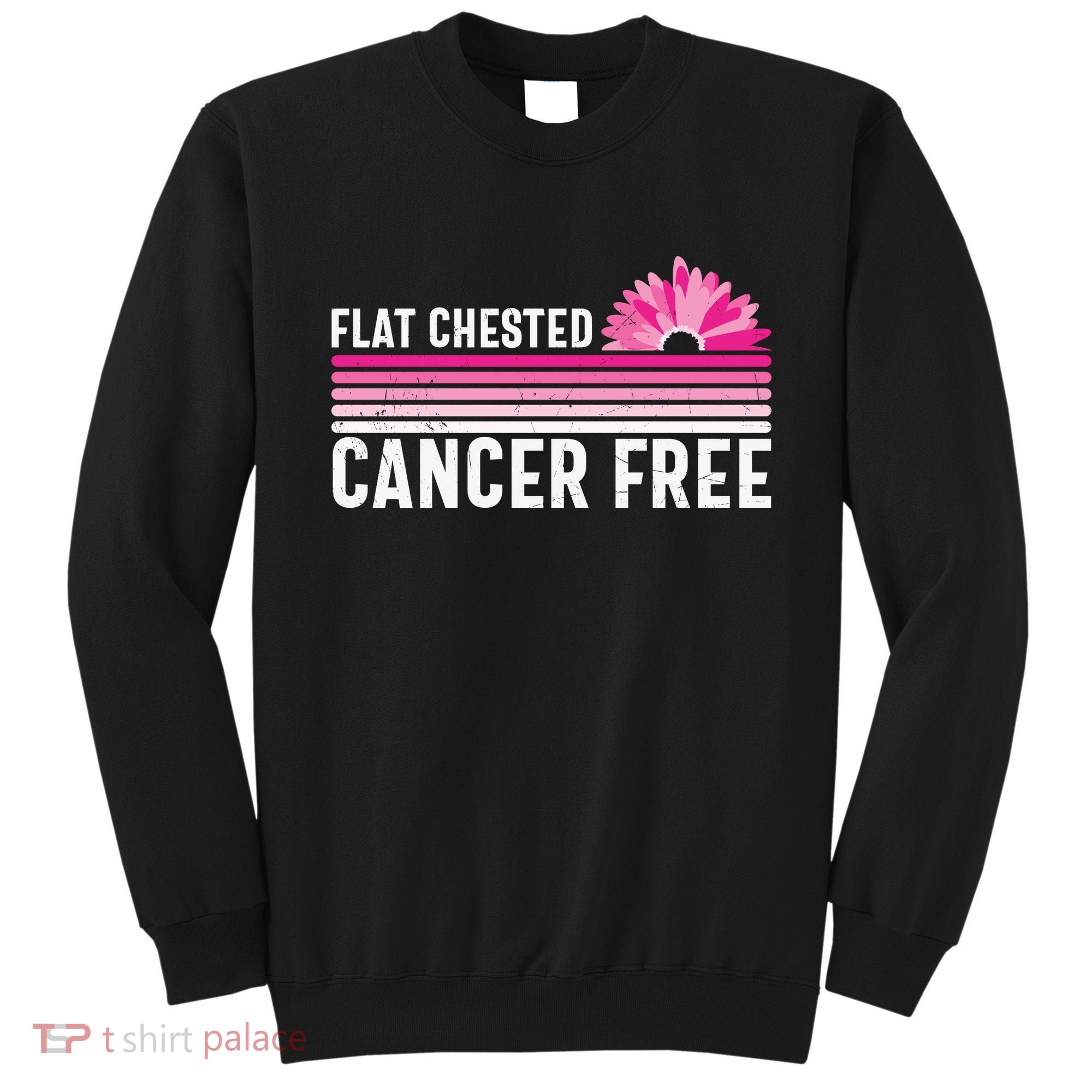 Flat Chested Cancer Free Flower Breast Caner Sweatshirt