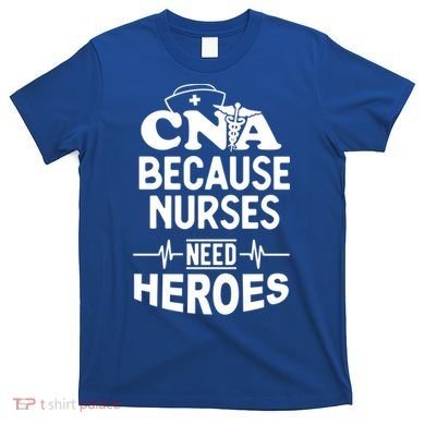 Fun Cute Cna Certified Nursing Assistant Nurses Need Heros Great Gift T-Shirt
