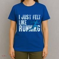 Funny Cross Country Gift I Just Felt Like Running Meaningful Gift T-Shirt thumb 4
