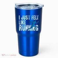 Funny Cross Country Gift I Just Felt Like Running Meaningful Gift Tumbler thumb 0