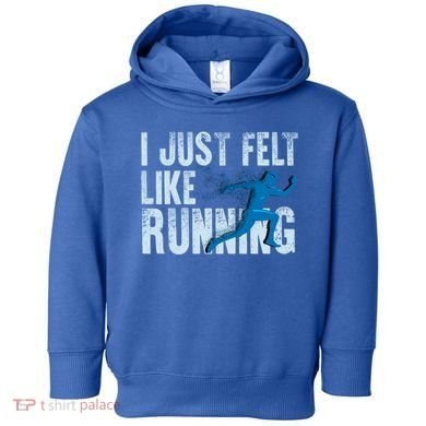 Funny Cross Country Gift I Just Felt Like Running Meaningful Gift Toddler Hoodie