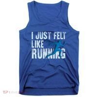 Funny Cross Country Gift I Just Felt Like Running Meaningful Gift Tank Top thumb 0
