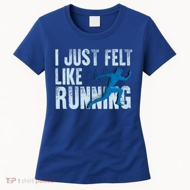 Funny Cross Country Gift I Just Felt Like Running Meaningful Gift Women's T-Shirt