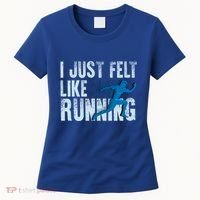 Funny Cross Country Gift I Just Felt Like Running Meaningful Gift Women's T-Shirt thumb 0
