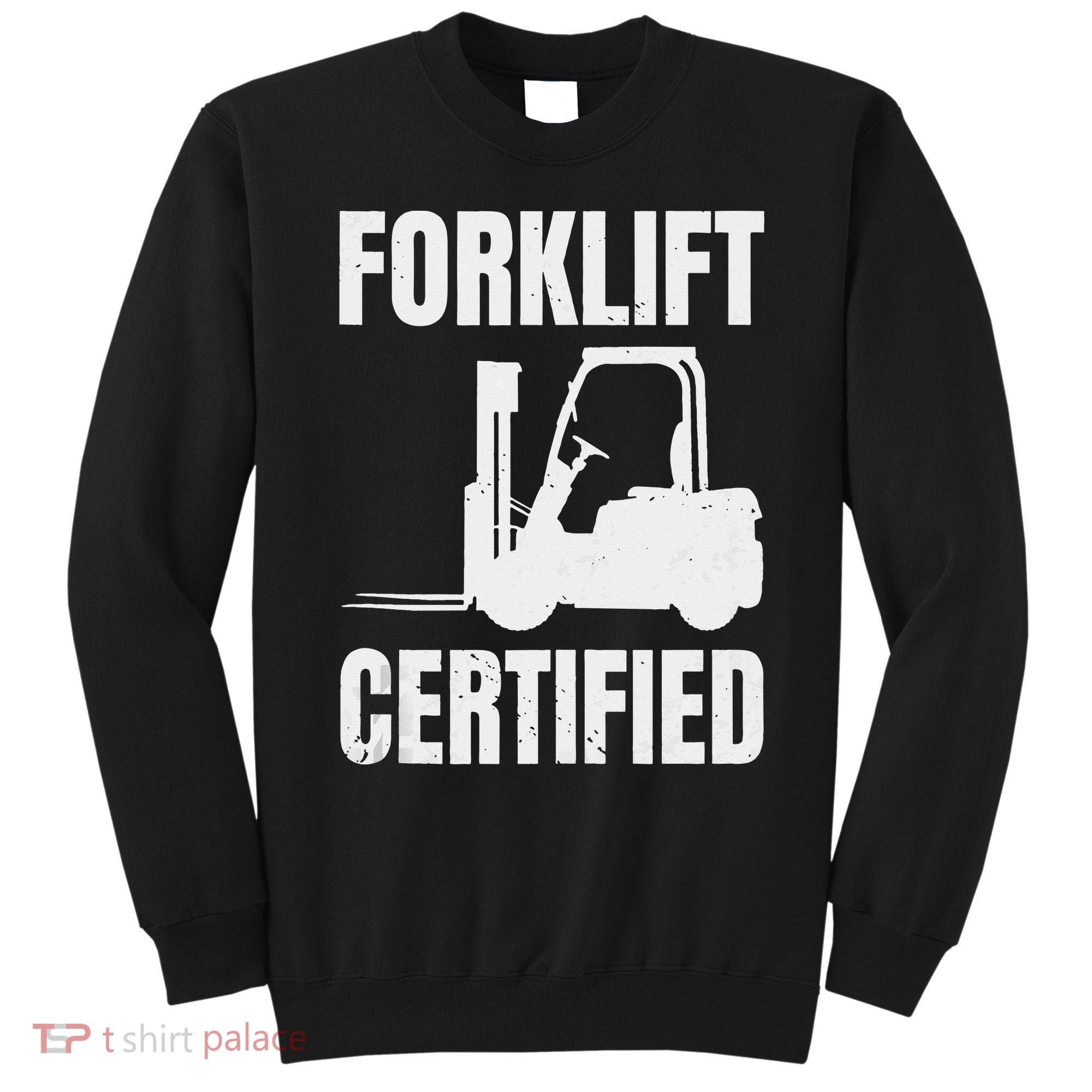 Forklift Certified Certified Forklift Driver Lift Truck Sweatshirt