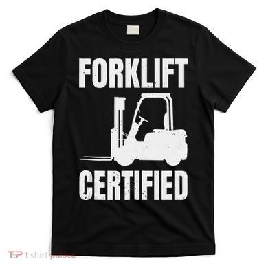 Forklift Certified Certified Forklift Driver Lift Truck T-Shirt