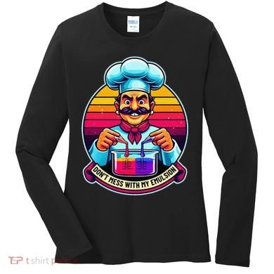 Funny Chief DonT Mess With My Emulsion Molecular Gastronomy Women's Long Sleeve Shirt