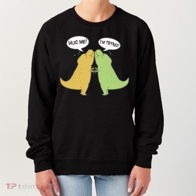 Funny Cute Dinosaur Trex Hug Me I'm Trying Women's Sweatshirt