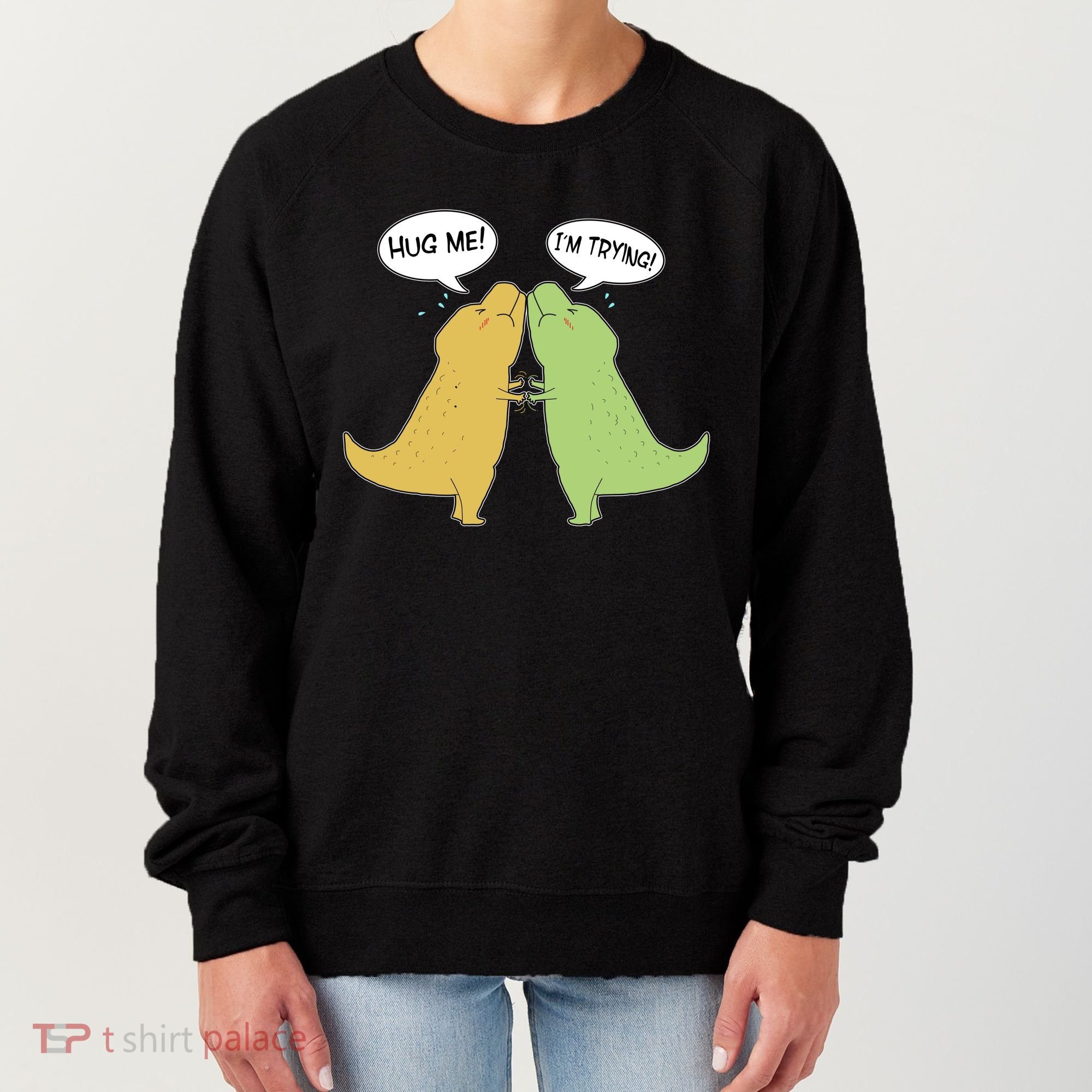 Funny Cute Dinosaur Trex Hug Me I'm Trying Women's Sweatshirt