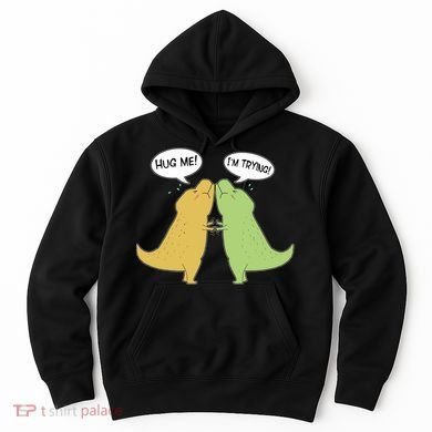 Funny Cute Dinosaur Trex Hug Me I'm Trying Hoodie
