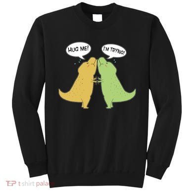 Funny Cute Dinosaur Trex Hug Me I'm Trying Sweatshirt