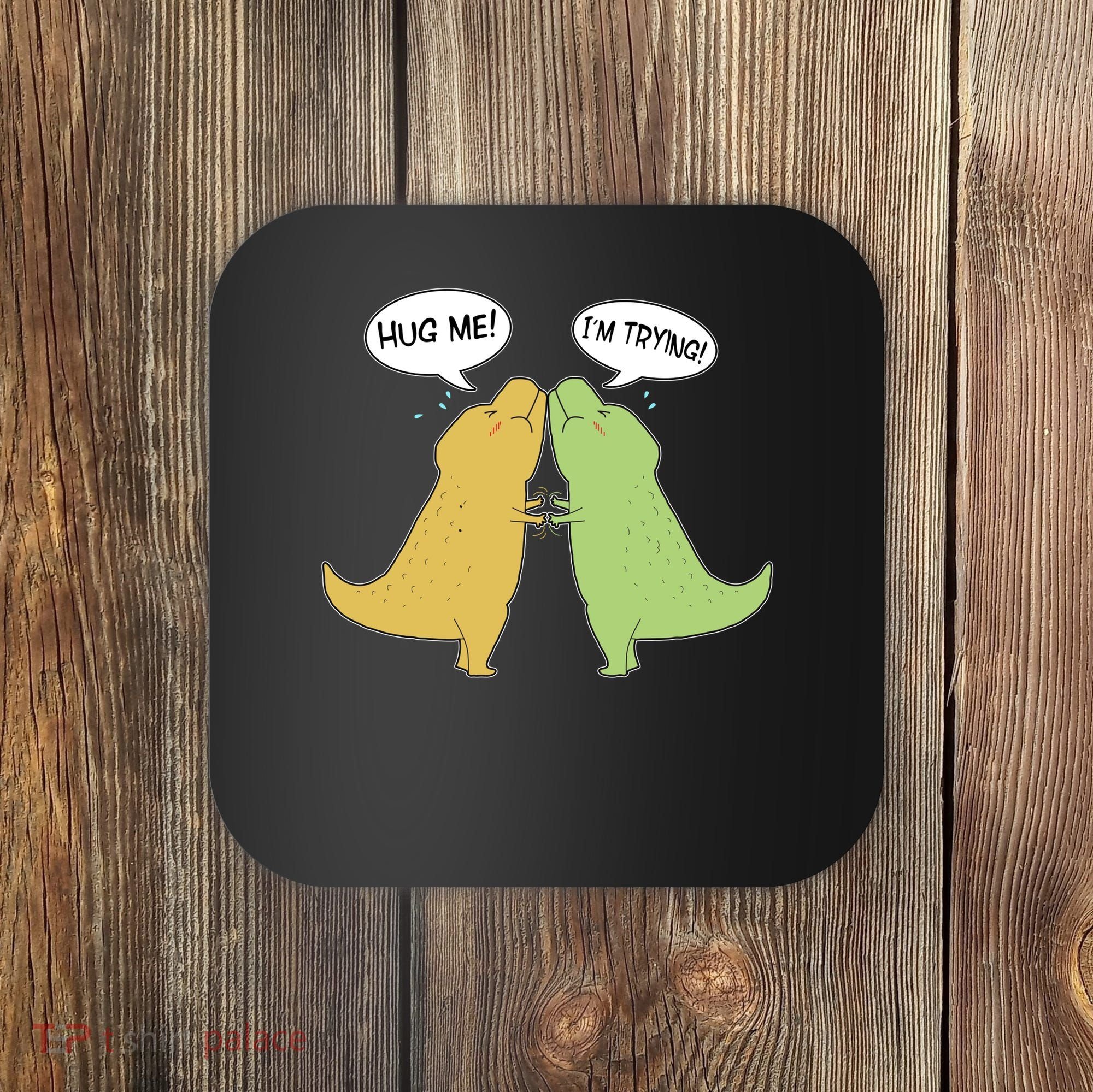 Funny Cute Dinosaur Trex Hug Me I'm Trying Coaster