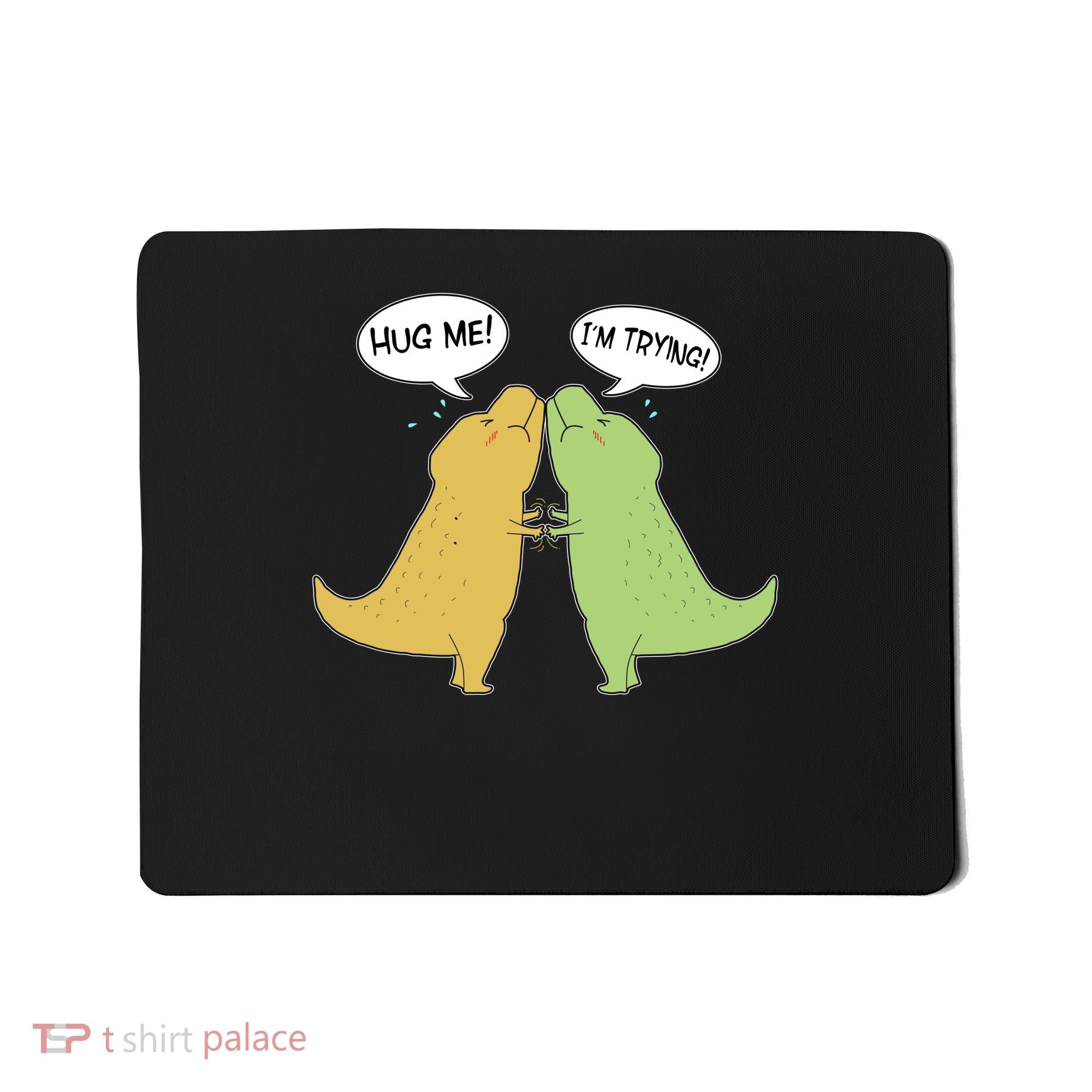 Funny Cute Dinosaur Trex Hug Me I'm Trying Mousepad
