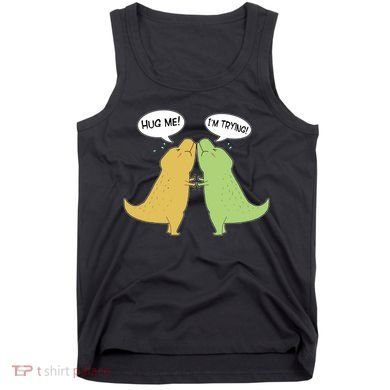 Funny Cute Dinosaur Trex Hug Me I'm Trying Tank Top