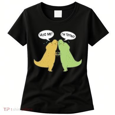 Funny Cute Dinosaur Trex Hug Me I'm Trying Women's T-Shirt