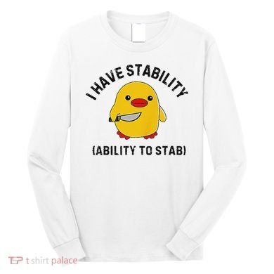Funny Cute Duck Funny I Have Stability Ability To Stab Long Sleeve Shirt