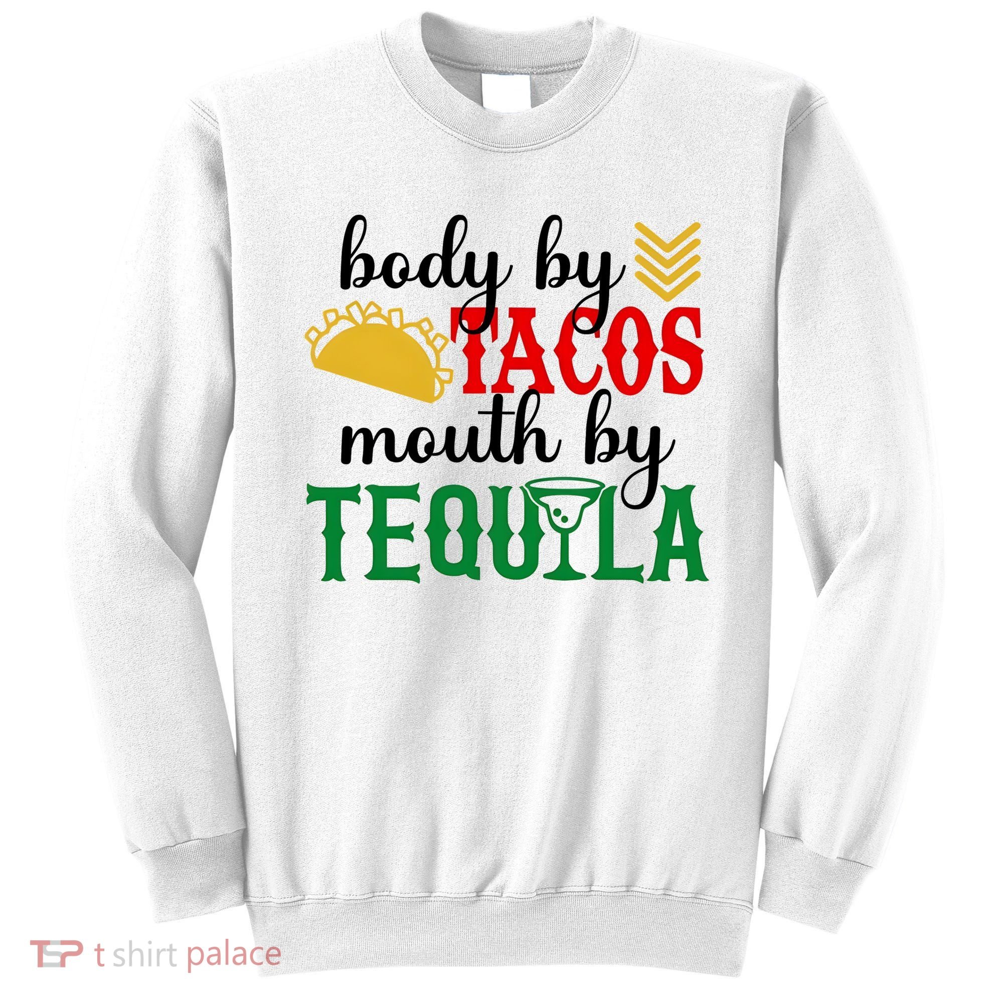 Funny Cinco De Mayo Body By Tacos Mouth By Tequila Sweatshirt