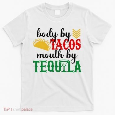 Funny Cinco De Mayo Body By Tacos Mouth By Tequila T-Shirt