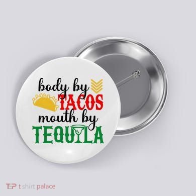 Funny Cinco De Mayo Body By Tacos Mouth By Tequila Button