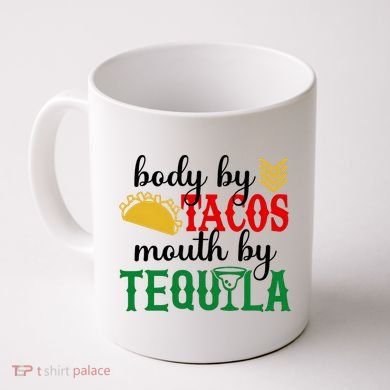 Funny Cinco De Mayo Body By Tacos Mouth By Tequila Coffee Mug