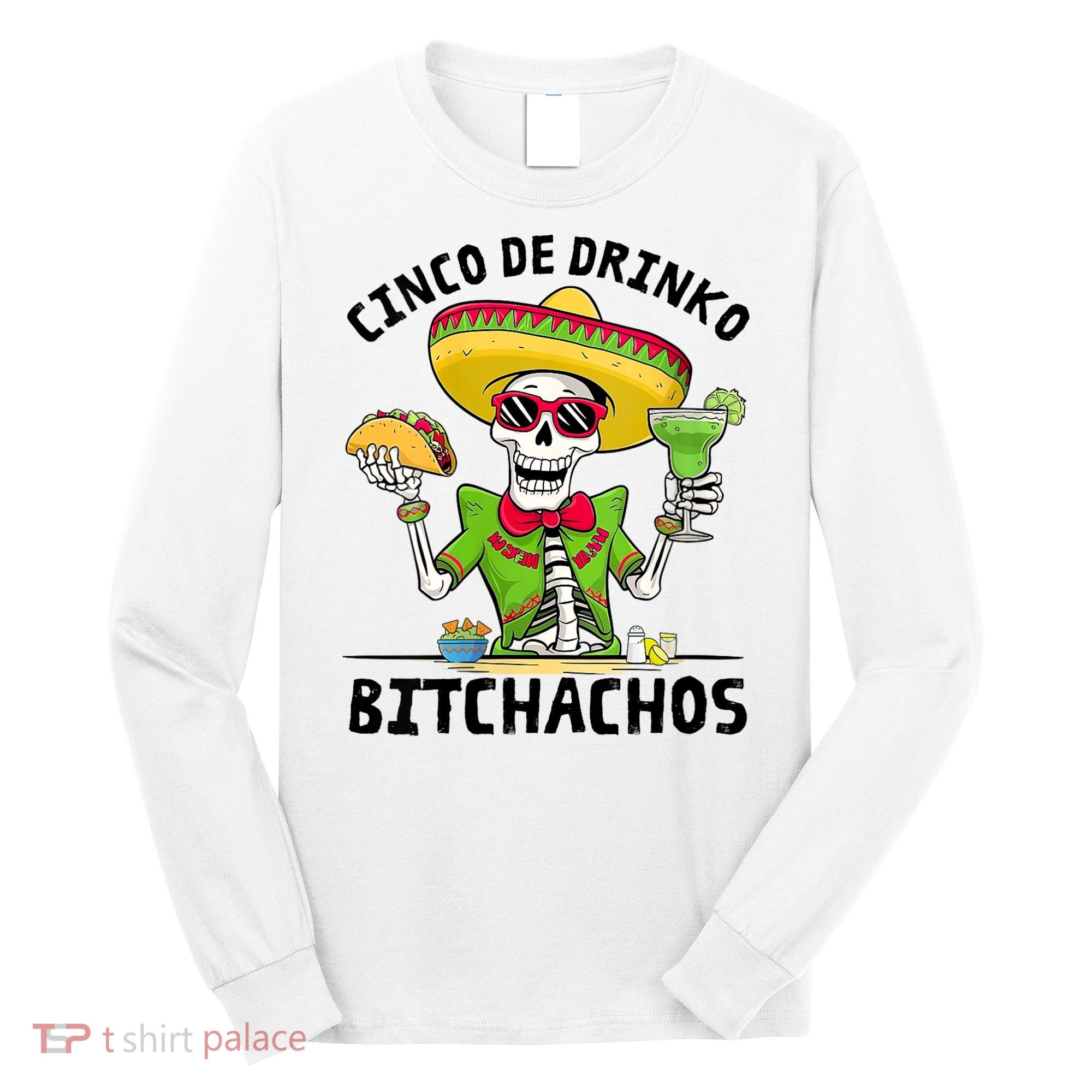 Funny Cinco De Drinko Bitchachos Mexican Fiesta Drinking Long Sleeve Shirt