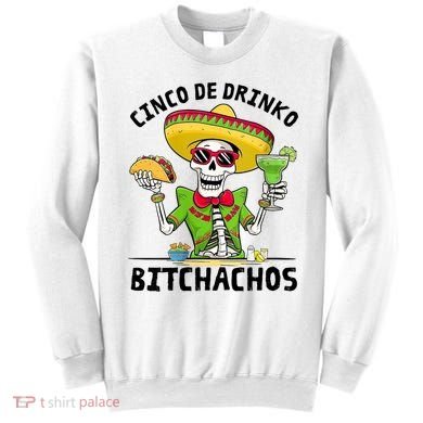 Funny Cinco De Drinko Bitchachos Mexican Fiesta Drinking Sweatshirt