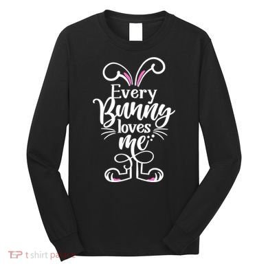 Funny Cute Easter Every Bunny Loves Me Long Sleeve Shirt