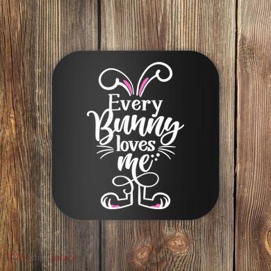 Funny Cute Easter Every Bunny Loves Me Coaster