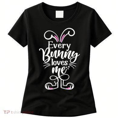Funny Cute Easter Every Bunny Loves Me Women's T-Shirt