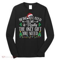 Funny Christmas Family Being Related To Me Is Gift You Need Long Sleeve Shirt thumb 0