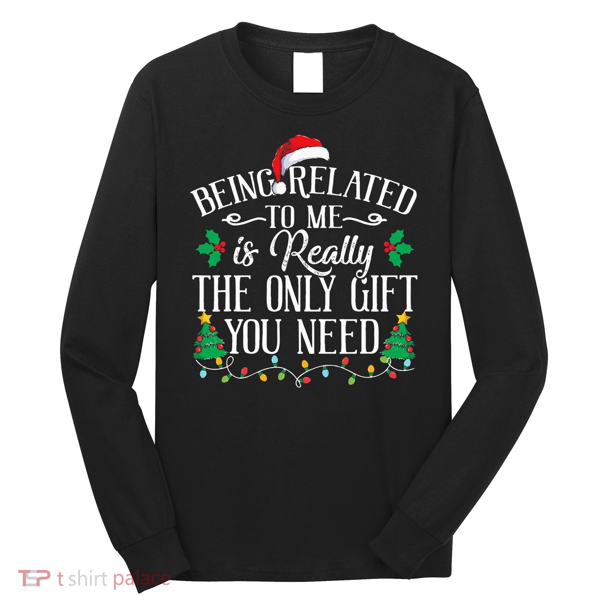Funny Christmas Family Being Related To Me Is Gift You Need Long Sleeve Shirt