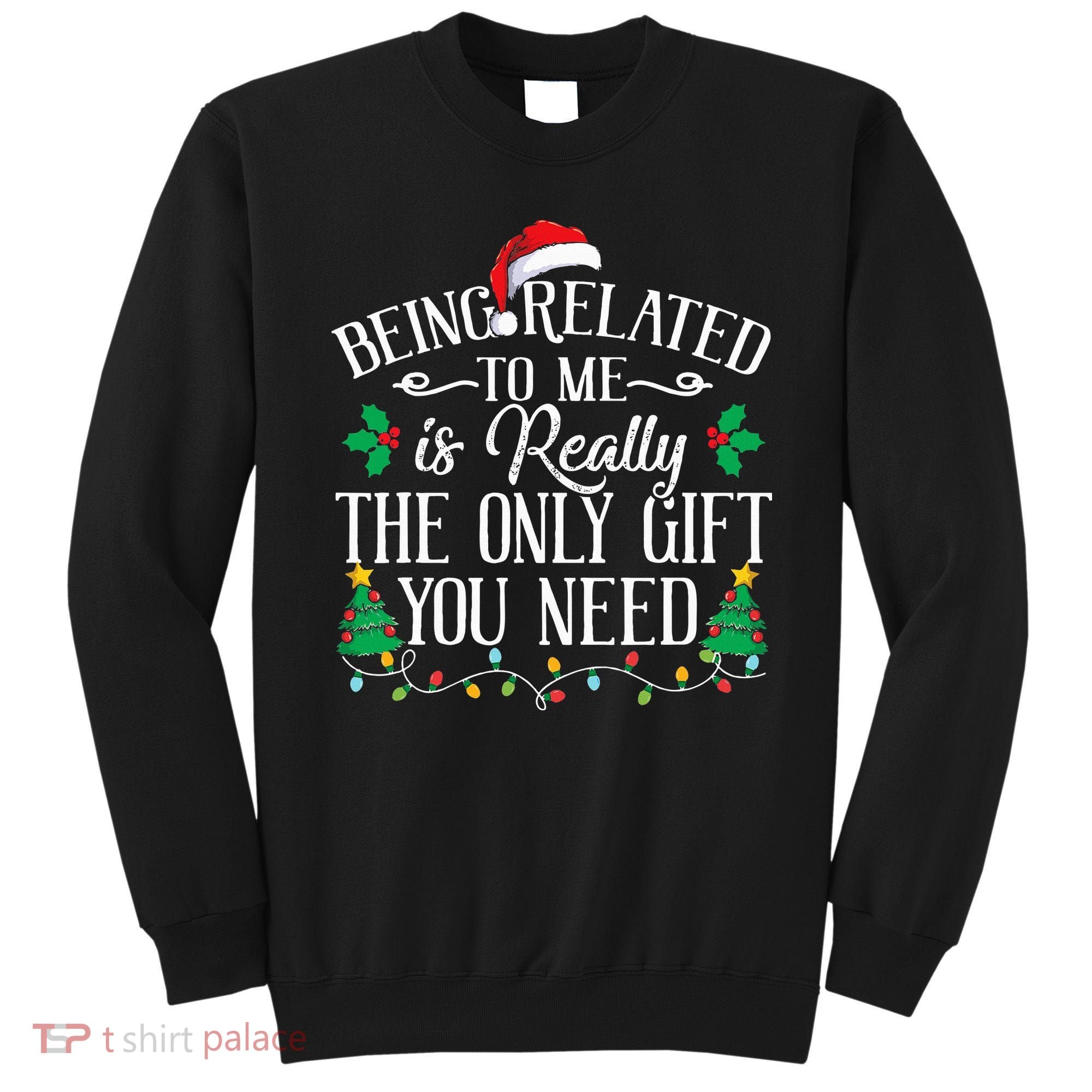 Funny Christmas Family Being Related To Me Is Gift You Need Sweatshirt
