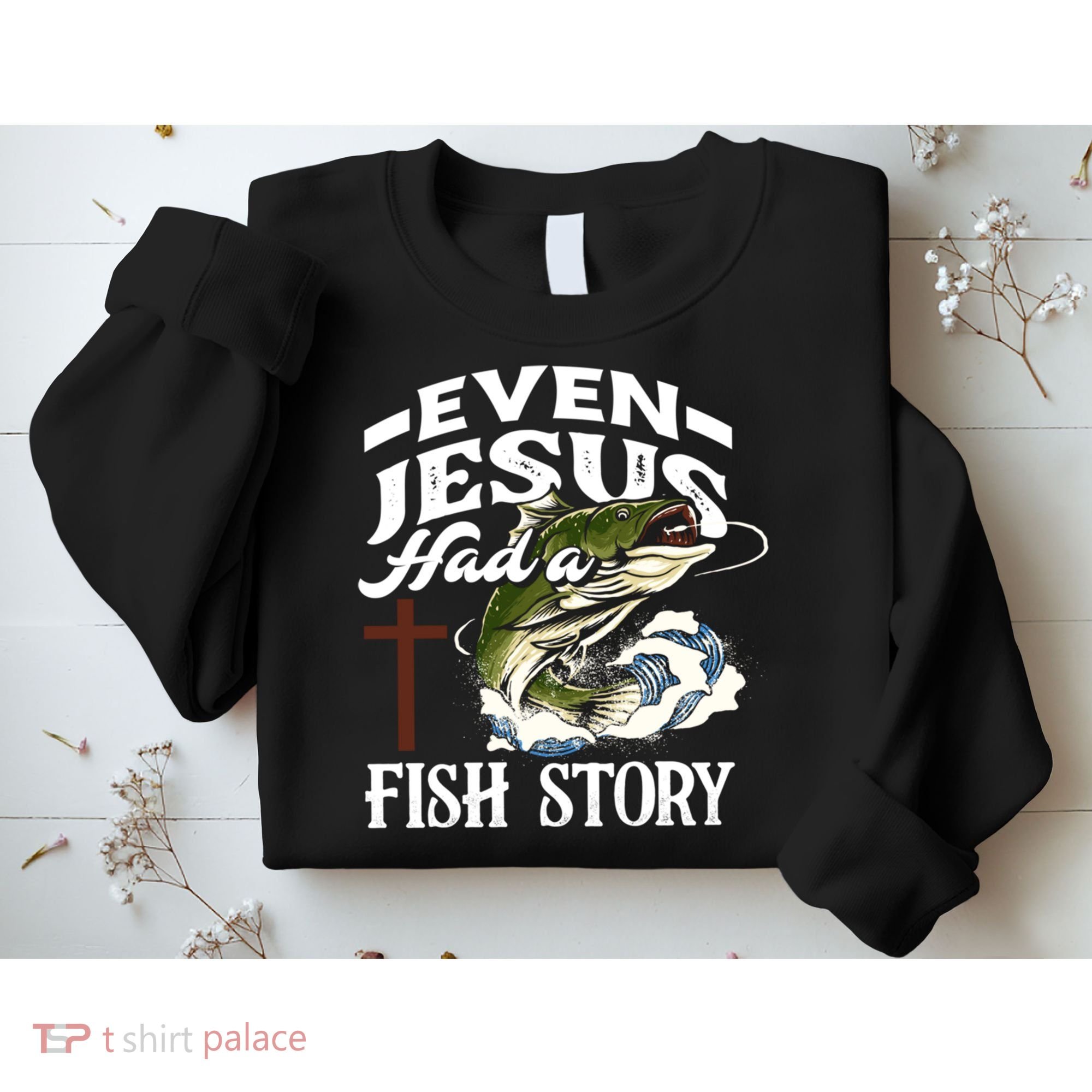 Funny Christian Fisherman Even Jesus Had A Fish Story Sweatshirt