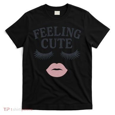 Feeling Cute T-Shirt