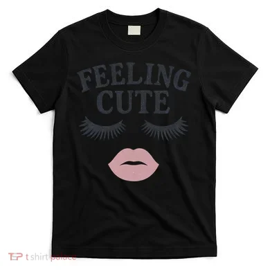 Feeling Cute T-Shirt