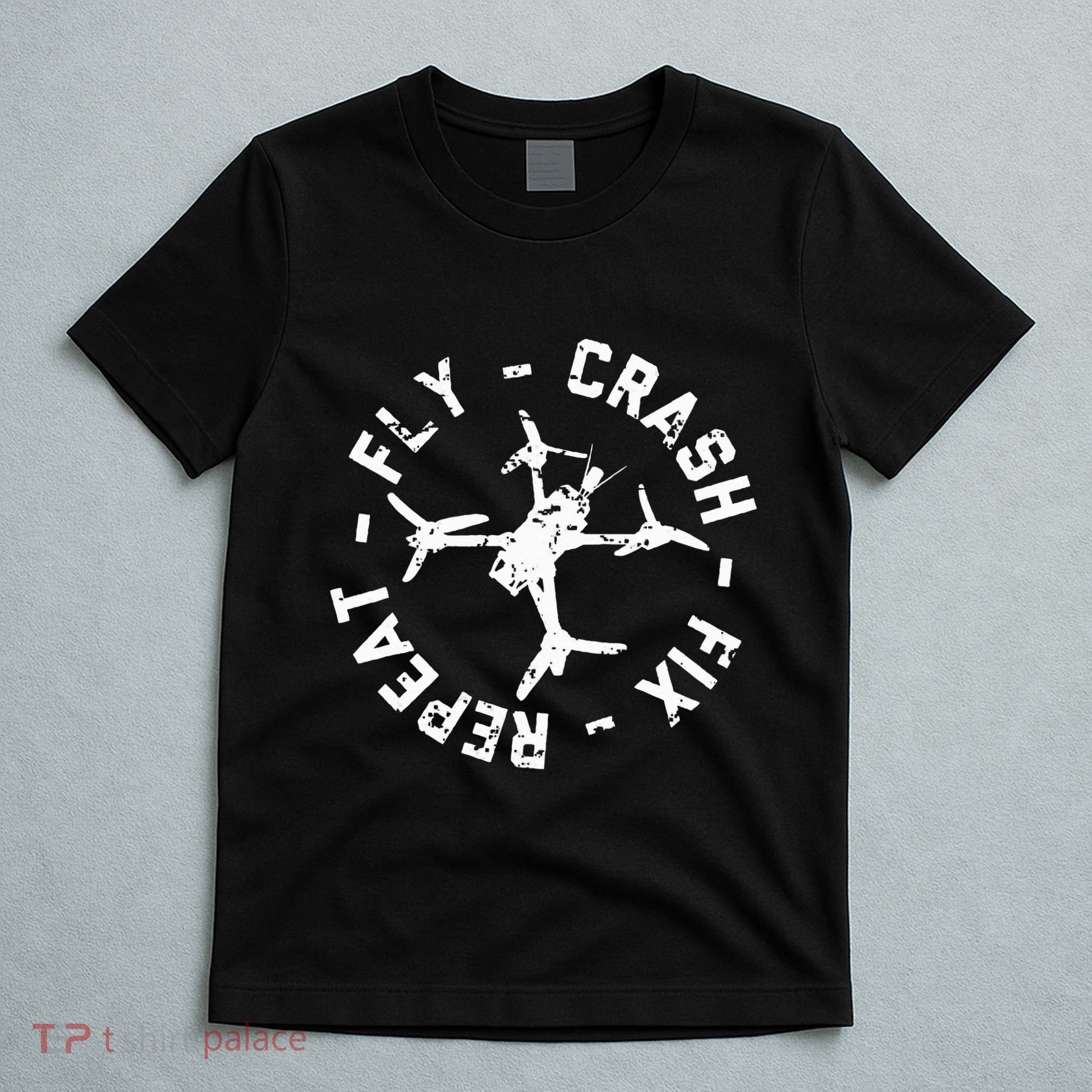 Fly Crash Fix Repeat Funny Fpv Drone Racing Quad Pilot T-Shirt