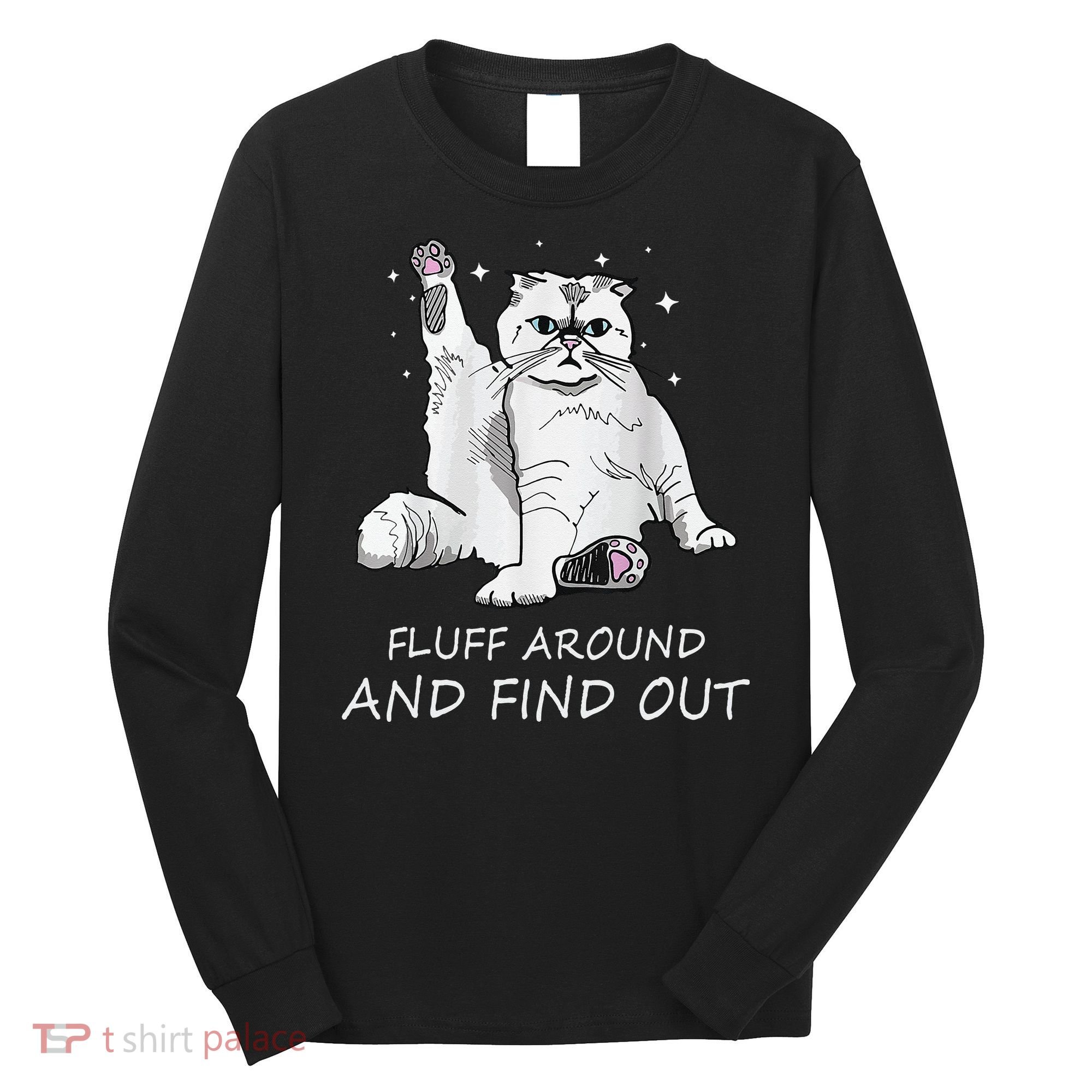 Funny Cat Fluff Around And Find Out Long Sleeve Shirt
