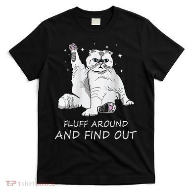 Funny Cat Fluff Around And Find Out T-Shirt