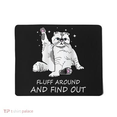 Funny Cat Fluff Around And Find Out Mousepad