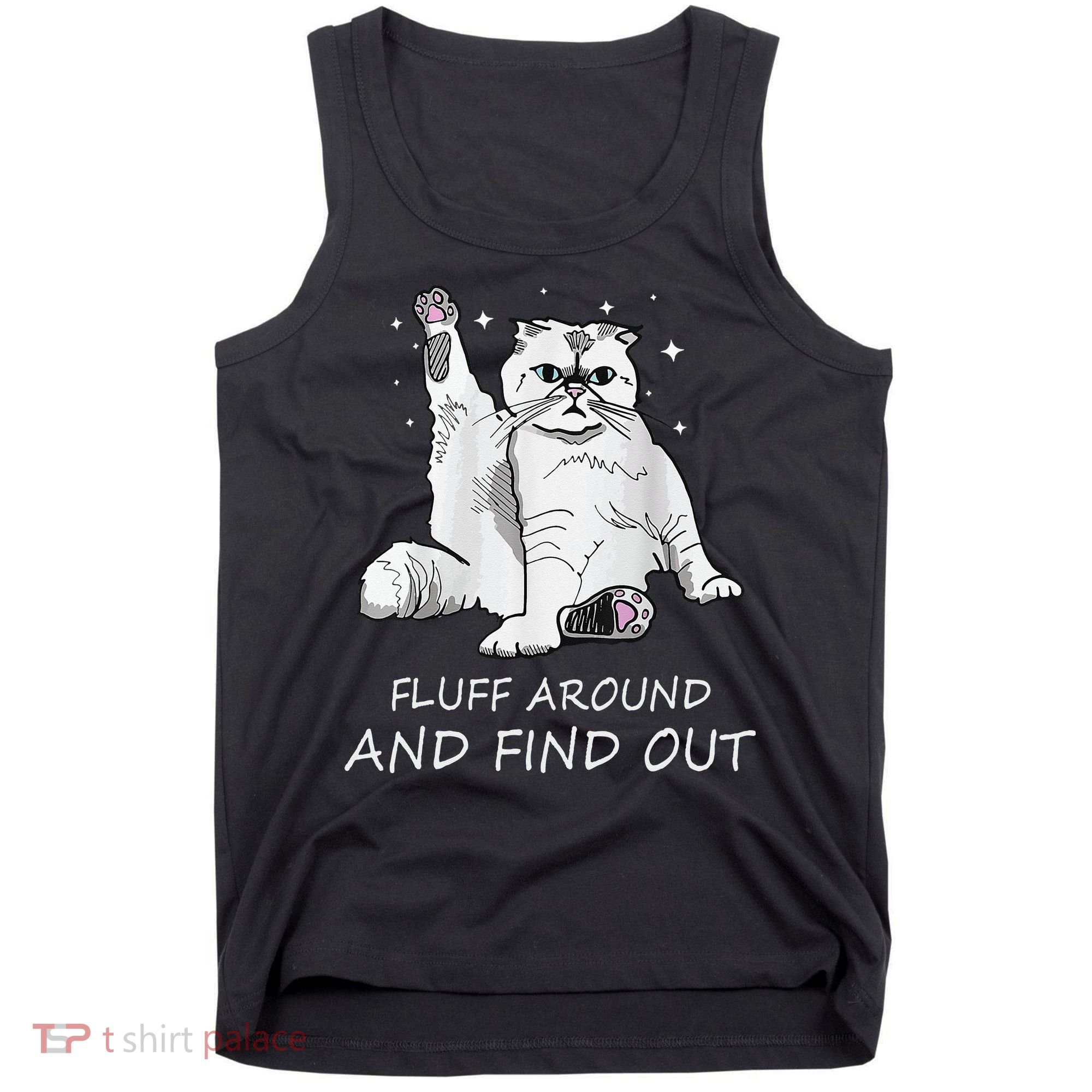 Funny Cat Fluff Around And Find Out Tank Top