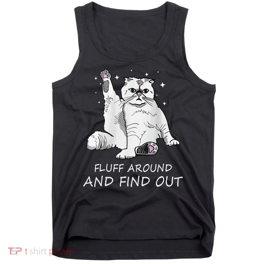 Funny Cat Fluff Around And Find Out Tank Top