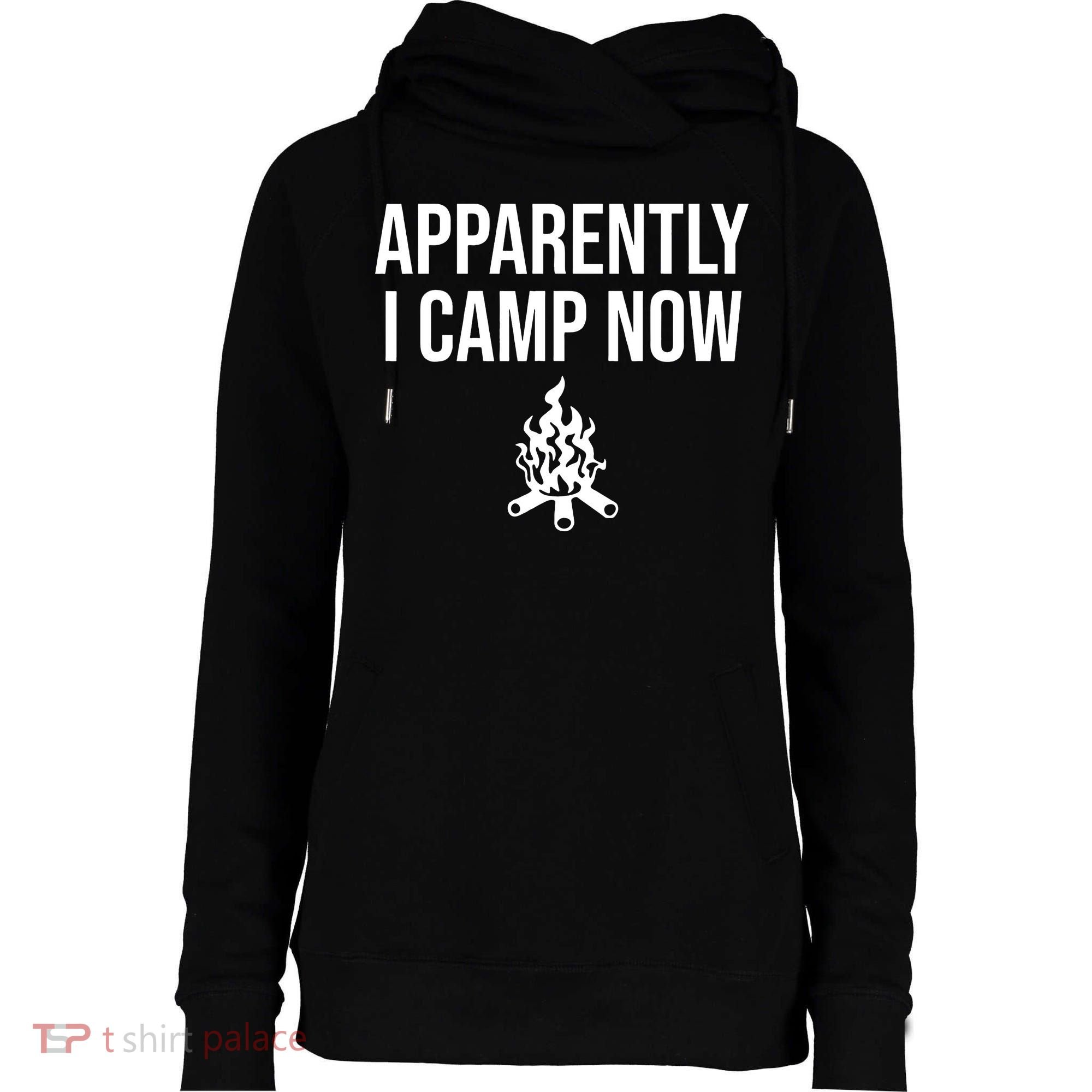 Funny Camping Gifts For  Or Teens Apparently I Camp Now Womens Funnel Neck Pullover Hood