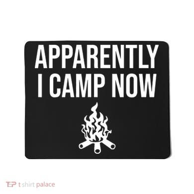 Funny Camping Gifts For  Or Teens Apparently I Camp Now Mousepad
