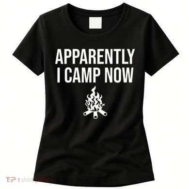Funny Camping Gifts For  Or Teens Apparently I Camp Now Women's T-Shirt