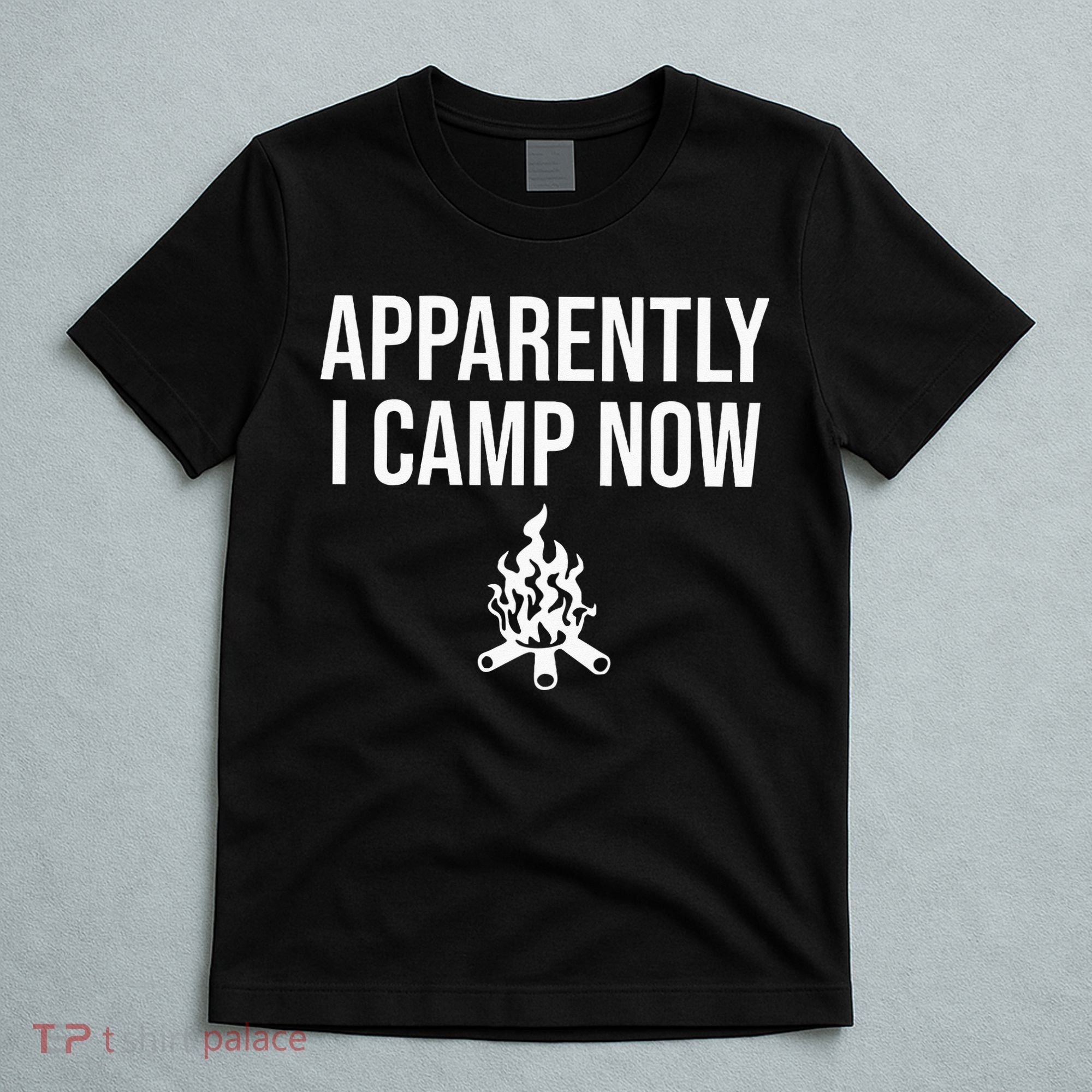 Funny Camping Gifts For Women Or Ns Apparently I Camp Now T-Shirt