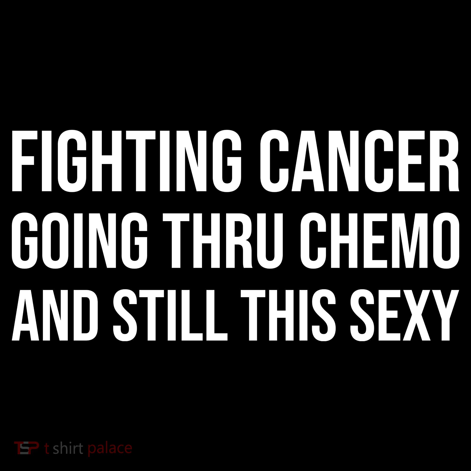 Fighting Cancer Going Thru Chemo And Still This Sexy T-Shirt