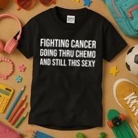 Fighting Cancer Going Thru Chemo And Still This Sexy Kids T-Shirt thumb 3