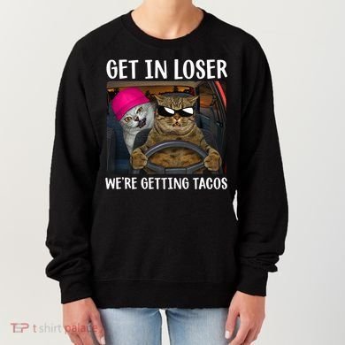 Funny Cats Get In Loser We're Getting Tacos Women's Sweatshirt