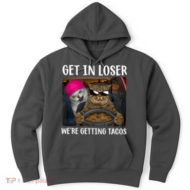 Funny Cats Get In Loser We're Getting Tacos Hoodie