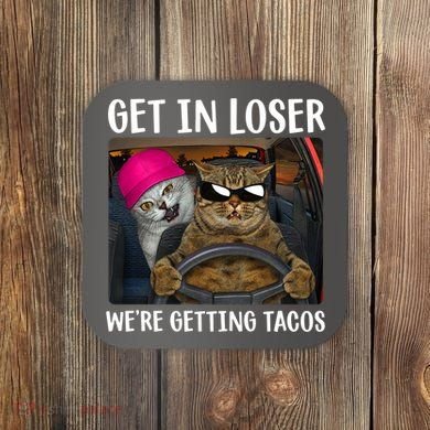 Funny Cats Get In Loser We're Getting Tacos Coaster